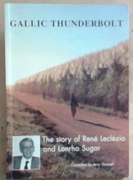 GALLIC THUNDERBOLT: The Story of Rene Leclezio and Lonrho Sugar (Signed by Jerry Gosnell - Compiled and edited by)