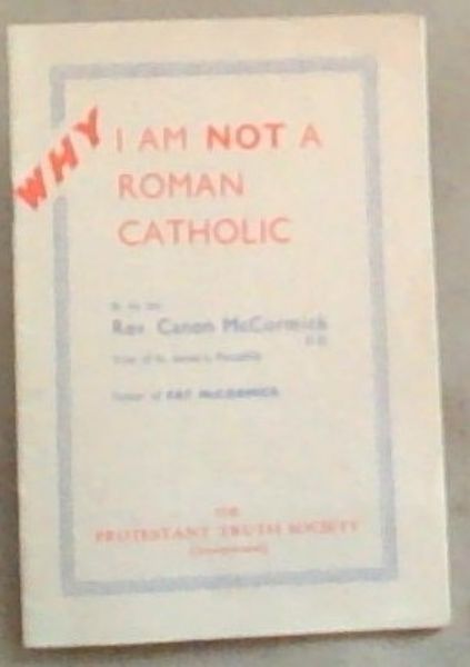 Image for WHY I Am Not A Roman Catholic WHY I Am Not A Roman Catholic