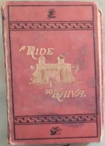 A Ride To Khiva: Travels and Adventures in Central Asia (With Maps and an Appendix, Containing, Amongst other information, A series of March-Routes, Translated from several Russian Works) Eighth Edition
