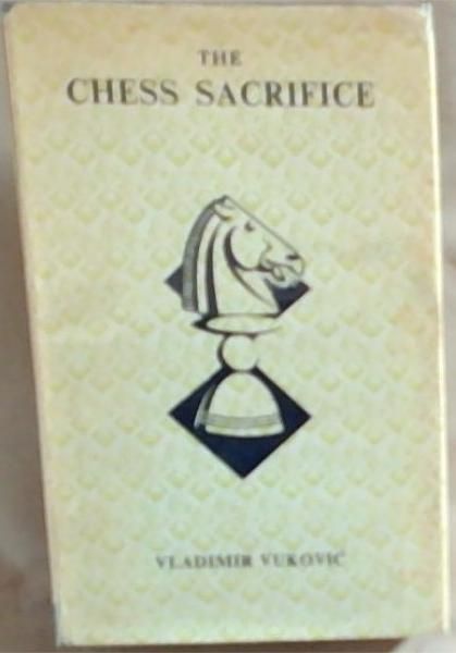 Image for The Chess Sacrifice: Technique, Art and Risk In Sacrificial Chess The Chess Sacrifice: Technique, Art and Risk In Sacrificial Chess