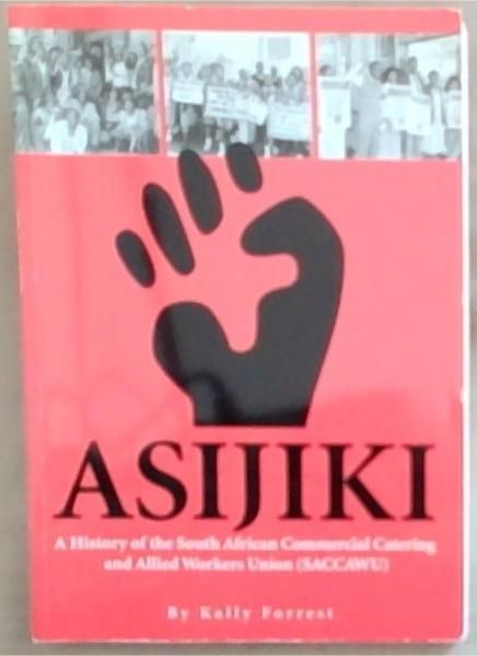Asijiki:A History Of The South African Commercial Catering And Allied Workers Union (SACCAWU)