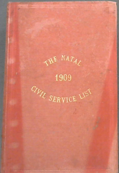 Image for The Natal Civil Service List, 1909 to Which is added the Civil Service Calendar 1909 The Natal Civil Service List, 1909 to Which is added the Civil Service Calendar 1909