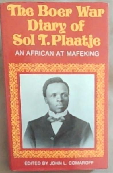 Image for The Boer War diary of Sol T. Plaatje;: An African at Mafeking The Boer War diary of Sol T. Plaatje;: An African at Mafeking