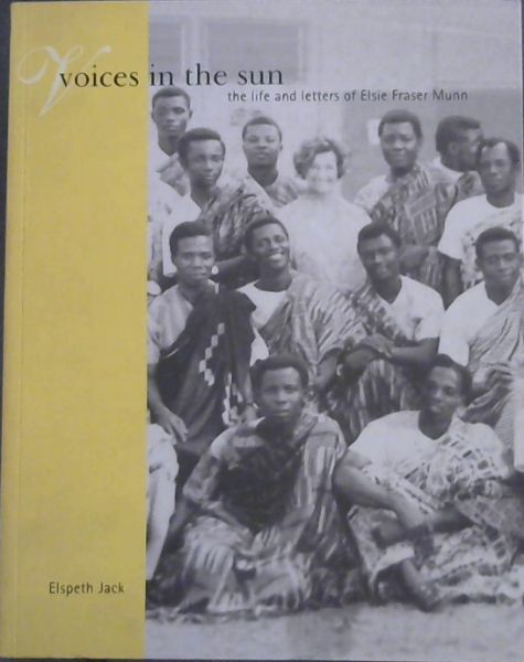 Voices In The Sun;The Life & Letters of Elsie Fraser Munn