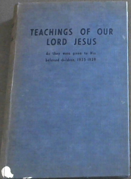 Teachings of Our Lord Jesus as they Were Given to his Beloved Children 1935 - 1939