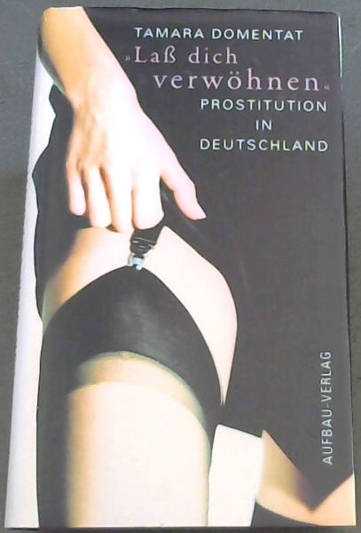 La dich verwhnen. Prostitution in Deutschland.