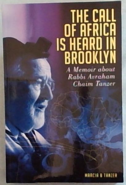 Image for The Call of Africa is Heard in Brooklyn : A Memoir About Rabbi Avraham Chaim Tanzer The Call of Africa is Heard in Brooklyn : A Memoir About Rabbi Avraham Chaim Tanzer