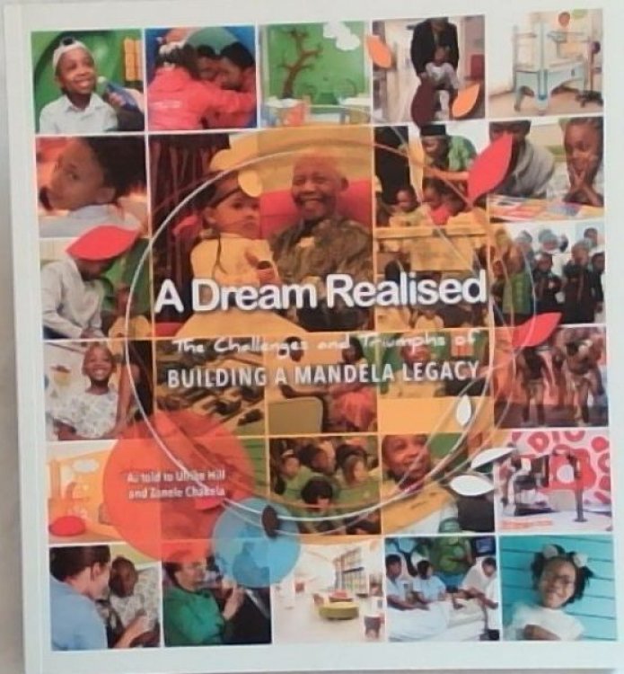 A Dream Realised : The Challenges and Triumphs of Building a Mandela Legacy