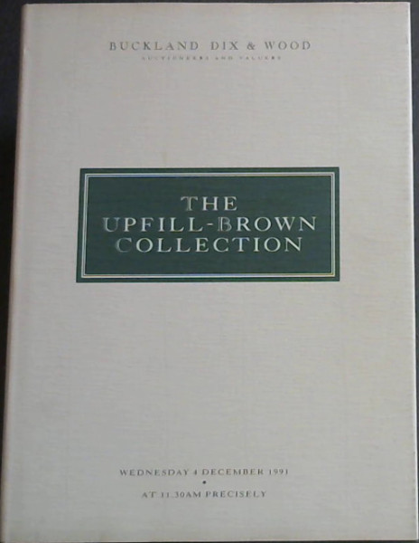 The Upfill-Brown Collection, Wednesday 4 December 1991 at 11.30 am Precisely (Buckland Dix & Wood, Auctioneers and Valuers)