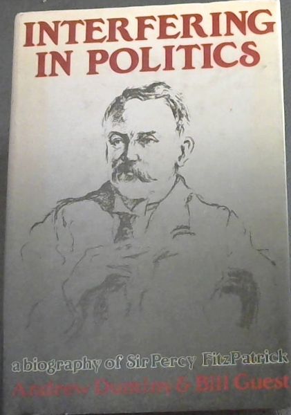 Interfering in politics: A biography of Sir Percy FitzPatrick