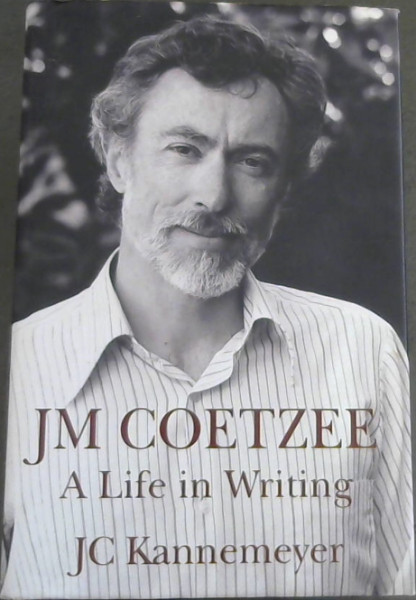 J M Coetzee: a Life in Writing