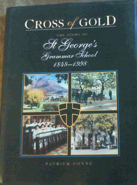 Cross of Gold : The Story of St. George's Grammar School 1848 - 1998