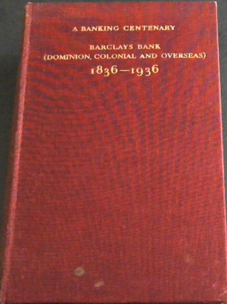 A Banking Centenary : Barclays Bank (Dominion, Colonial and Overseas) 1836 - 1936