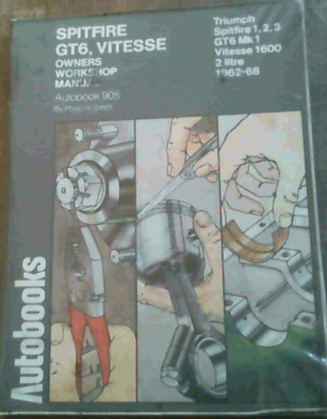 Spitfire, GT6, Vitesse Owners Workshop Manual Autobook 905 - Triumph Spitfire Mk 1 1962-64, Spitfire Mk2 1965-67, Spitfire Mk3 1967-68, Vitesse Mk1 1596cc 1962-66, Vitesse Mk1 1918cc 1966-68, GT6Mk1 1966-68