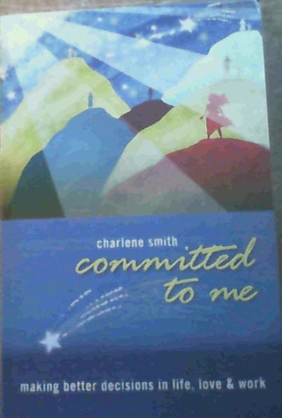 Committed to Me : Making Better Decisions in Life, Love & Work