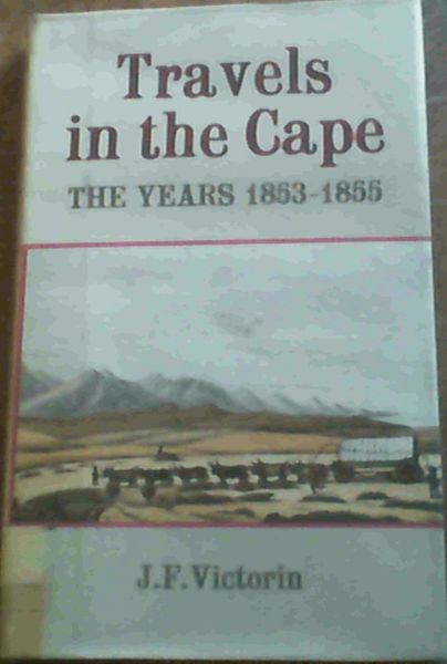 J. F. Victorin's Travels In The Cape; The Years 1853-1855