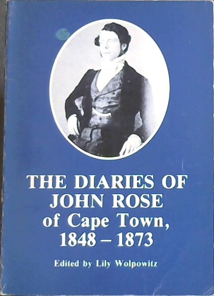 The Diaries Of John Rose of Cape Town 1848-1873