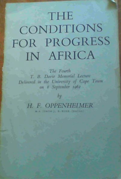 The Conditions for Progress in Africa : The Fourth T B Davie Memorial Lecture Delivered in the University of Cape Town on 6 September 1962 by H F Oppenheimer
