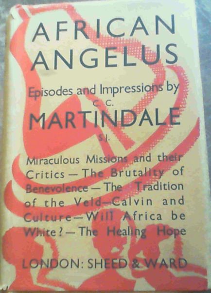 African Angelus - Episodes and Impressions : Miraculous Missions and their Critics - The Brutality of Benevolence - The Tradition of the Veld - Calvin and Culture - Will Africa be White - The Healing Hope