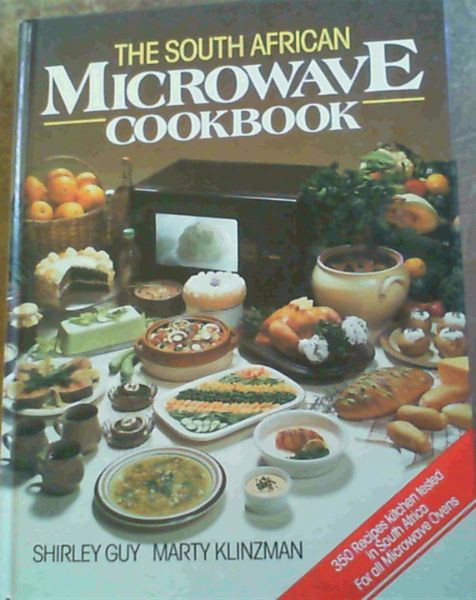 The South African Microwave Cookbook; 350 Recipes kitchen tested in South Africa For All Microwave Ovens