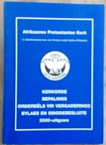 Afrikaanse Protestantse Kerk (n Gereformeerde kerk van Christus onder blanke Afrikaners) Kerkorde Bepalings Ordereels vir Vergaderings Bylaes en Sinodebesluite 2000-uitgawe
