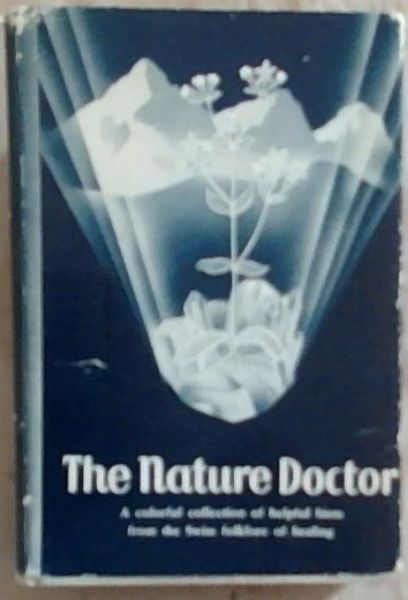 The Nature Doctor : a colorful collection of helpful hints from the Swiss folklore of healing