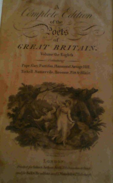 The Works of the British Poets with Prefaces, Biographical and critical by . : Volume Eighth containing Pope, Gay, Tickell, Somerville, Pattison, Hammond, Savage, Hill, Broome, Pitt and Blair.