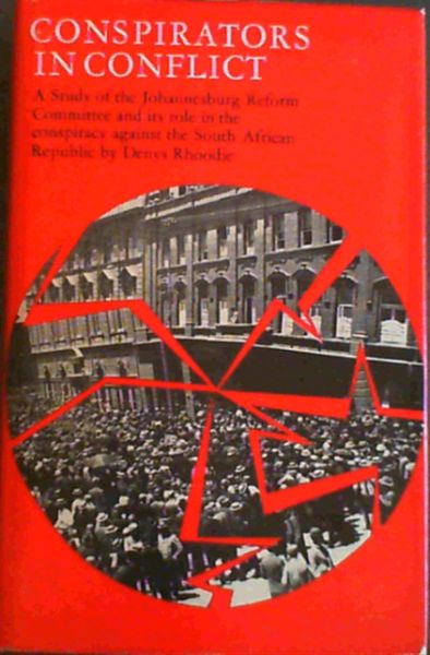 Conspirators In Conflict; A study of the Johannesburg Reform Committee and its role in the conspiracy against the South African Republic