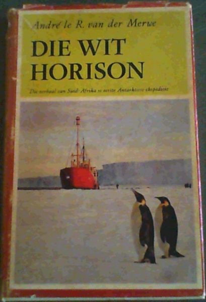 Die Wit Horison; Antarktiese Dagboekverhaal Desember 1959- Januarie 1961