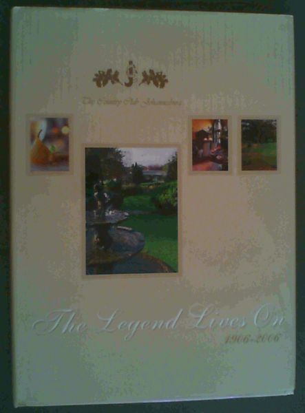 Image for The Legend Lives On 1906-2006 - The County Club Johannesburg The Legend Lives On 1906-2006 - The County Club Johannesburg