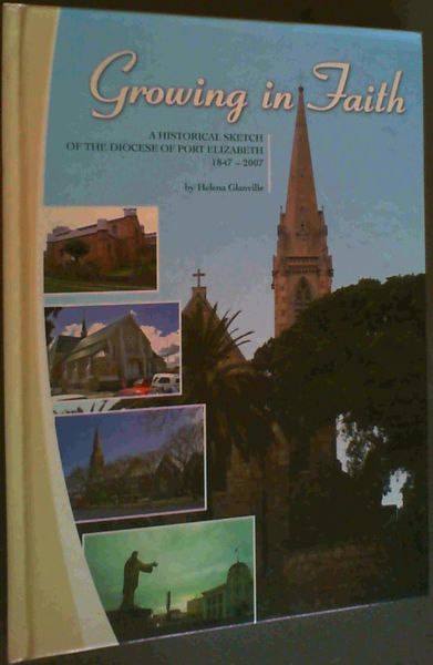 Image for Growing in Faith a Historical Sketch of the Diocese of Port Elizabeth 1847-2007 Growing in Faith a Historical Sketch of the Diocese of Port Elizabeth 1847-2007