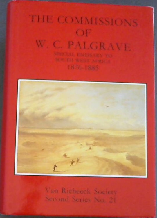 The commissions of W.C. Palgrave, special emissary to South West Africa, 1876-1885 (Van Riebeeck Society Second Series No. 21)