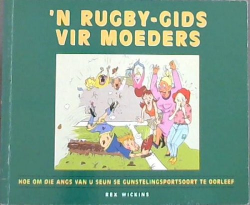 N Rugby -Gids Vir Moeders; Hoe Om Die Angs Van U Seun Se Gunstelingsportsoort Te Oorleef