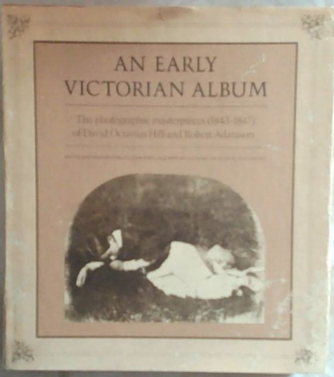 An Early Victorian Album: The Photographic Masterpieces (1843-1847) of David Octavius Hill and Robert Adamson