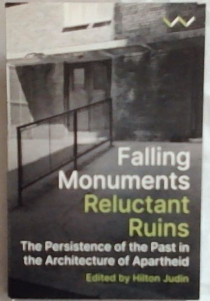 Falling Monuments, Reluctant Ruins: The persistence of the past in the architecture of apartheid