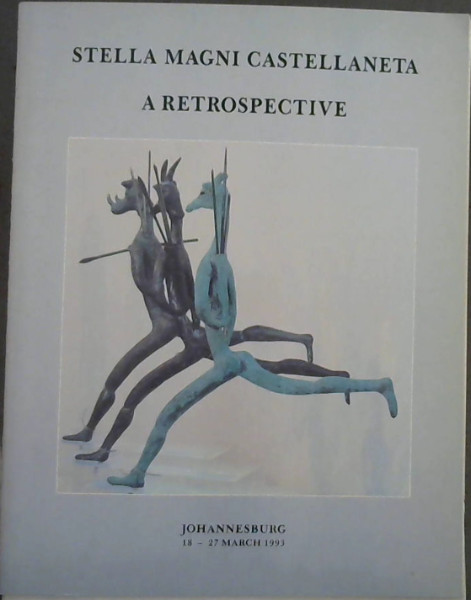Stella Magni Castellaneta : A Retrospective Exhibition - Johannesburg 18-27 March 1993 - at Stephan Welz & Co, In Association with Sotheby's, Johannesburg