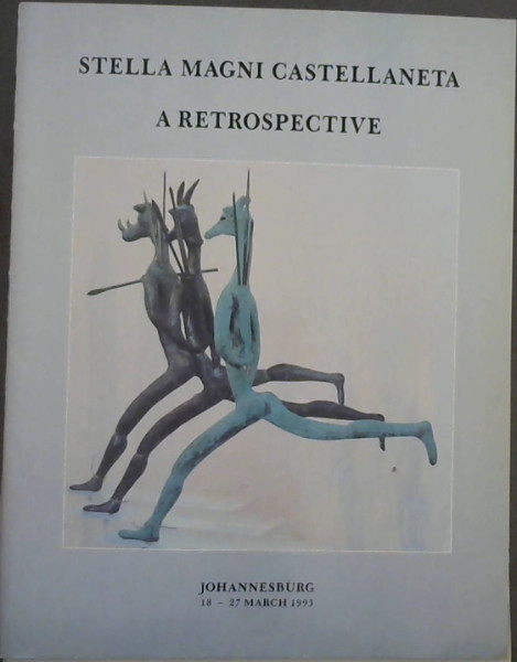 Stella Magni Castellaneta : A Retrospective Exhibition - Johannesburg 18-27 March 1993 - at Stephan Welz & Co, In Association with Sotheby's, Johannesburg