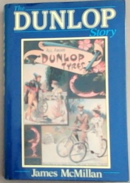 Image for The Dunlop Story: The Life, Death and Re-Birth of a Multi-National The Dunlop Story: The Life, Death and Re-Birth of a Multi-National