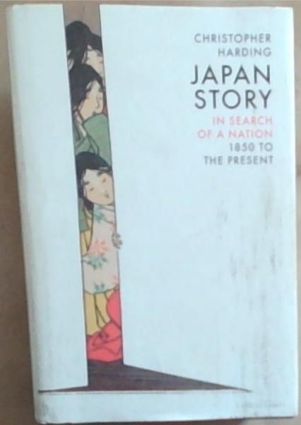 Japan Story: In Search of a Nation, 1850 to the Present