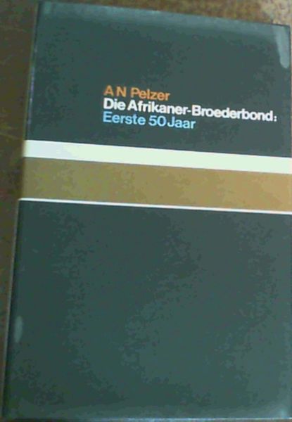 Die Afrikaner-Broederbond: Eerste 50 Jaar