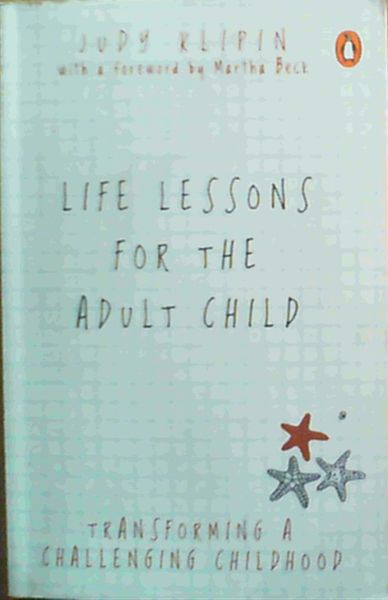 Life Lessons for the Adult Child: Transforming A Challenging Childhood