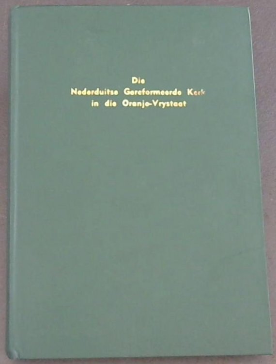 Image for Die Nederduitse Gereformeerde Kerk in die Oranje-Vrystaat Die Nederduitse Gereformeerde Kerk in die Oranje-Vrystaat
