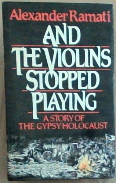 And the Violins Stopped Playing : A Novel of the Gypsy Holocaust