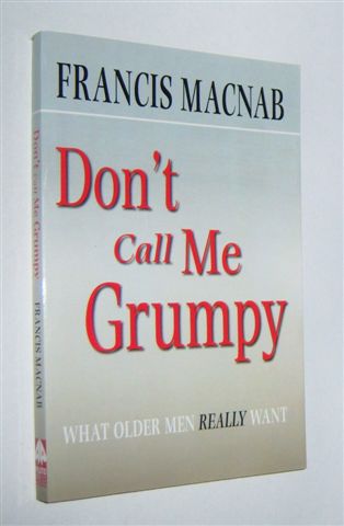 DON'T CALL ME GRUMPY : What Older Men Really Want
