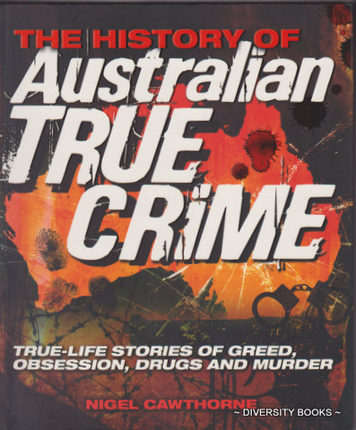 THE HISTORY OF AUSTRALIAN TRUE CRIME : True-Life Stories of Greed, Obsession, Drugs and Murder