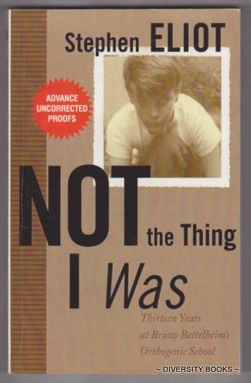 NOT THE THING I WAS : Thirteen Years at Bruno Bettelheim's Orthogenic School