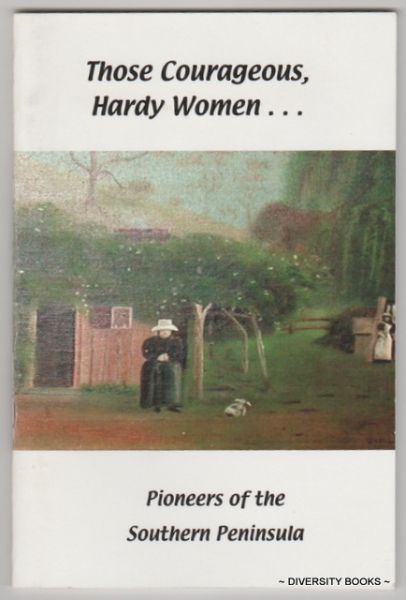 THOSE COURAGEOUS, HARDY WOMEN . . . Pioneers of the Southern Peninsula