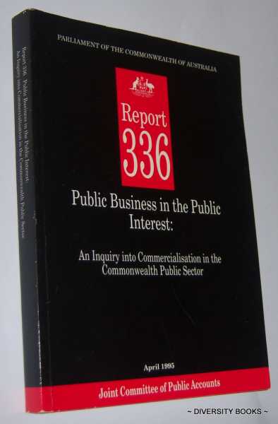Image for REPORT 336 PUBLIC BUSINESS IN THE PUBLIC INTEREST: An Enquiry Into Commercialisation in the Commonwealth Public Sector REPORT 336 PUBLIC BUSINESS IN THE PUBLIC INTEREST: An Enquiry Into Commercialisation in the Commonwealth Public Sector