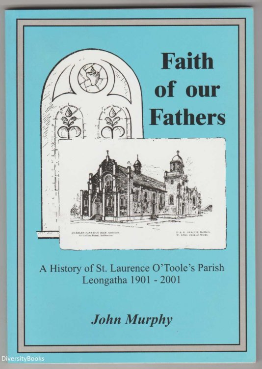 FAITH OF OUR FATHERS: A History of St. Laurence O'Toole's Parish, Leongatha 1901-2001