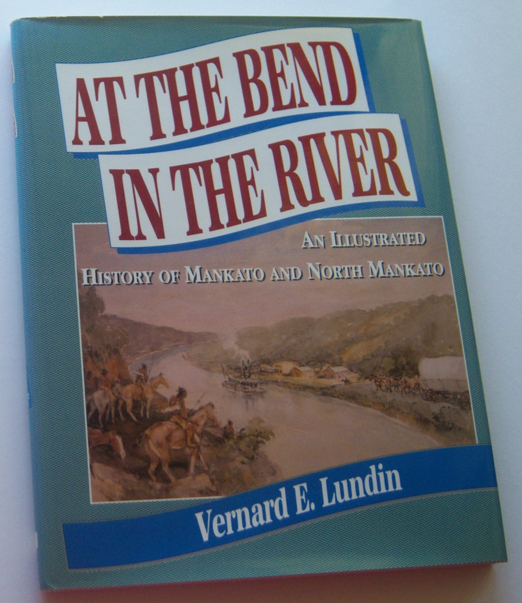 Image for AT THE BEND IN THE RIVER: An Illustrated History of Mankato and North Mankato AT THE BEND IN THE RIVER: An Illustrated History of Mankato and North Mankato